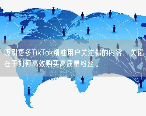 吸引更多TikTok精准用户关注你的内容，关键在于如何高效购买高质量粉丝。