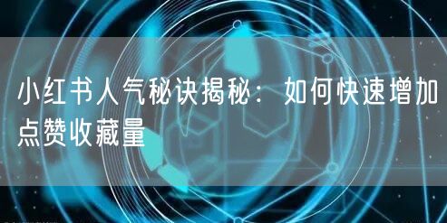 小红书人气秘诀揭秘：如何快速增加点赞收藏量