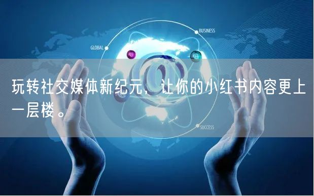 玩转社交媒体新纪元，让你的小红书内容更上一层楼。