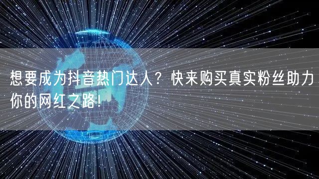 想要成为抖音热门达人？快来购买真实粉丝助力你的网红之路！