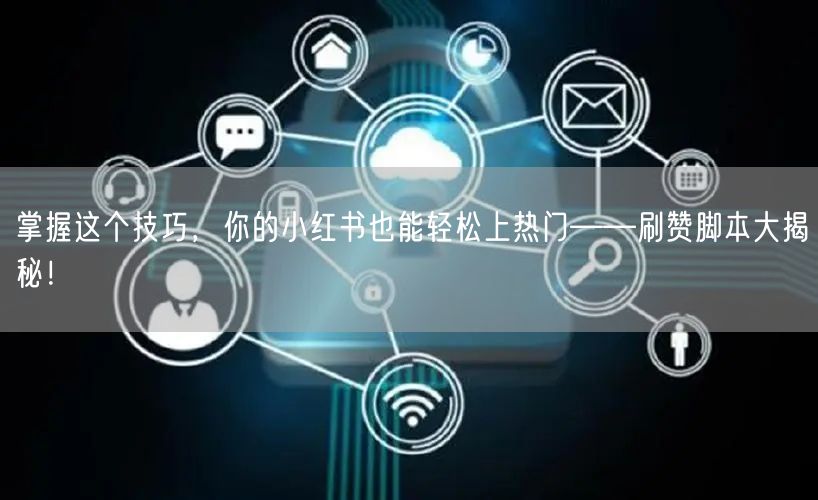 掌握这个技巧，你的小红书也能轻松上热门——刷赞脚本大揭秘！