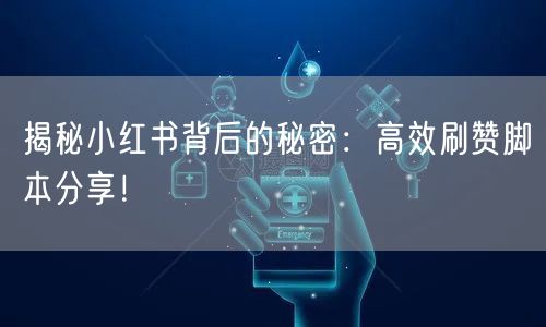 揭秘小红书背后的秘密：高效刷赞脚本分享！