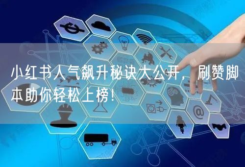 小红书人气飙升秘诀大公开，刷赞脚本助你轻松上榜！