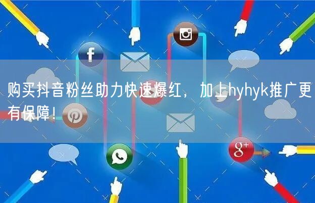 购买抖音粉丝助力快速爆红，加上hyhyk推广更有保障！