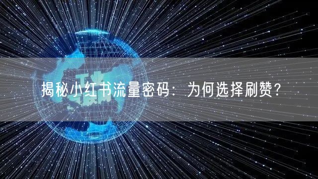 揭秘小红书流量密码：为何选择刷赞？