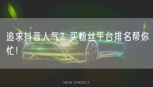 追求抖音人气？买粉丝平台排名帮你忙！